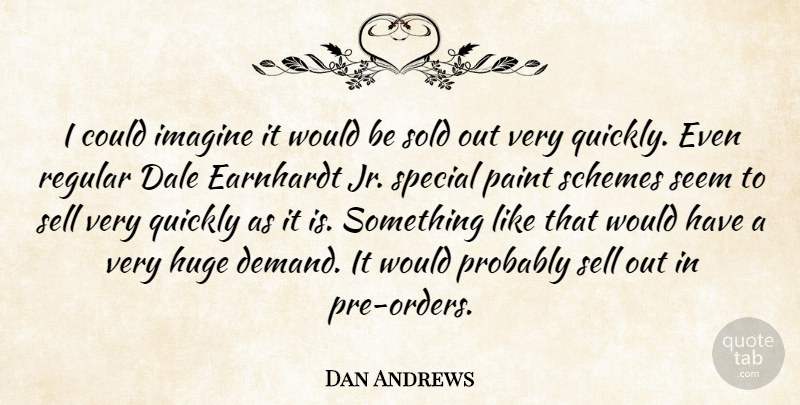 Dan Andrews Quote About Huge, Imagine, Paint, Quickly, Regular: I Could Imagine It Would...