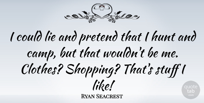 Ryan Seacrest Quote About Lying, Shopping, Clothes: I Could Lie And Pretend...