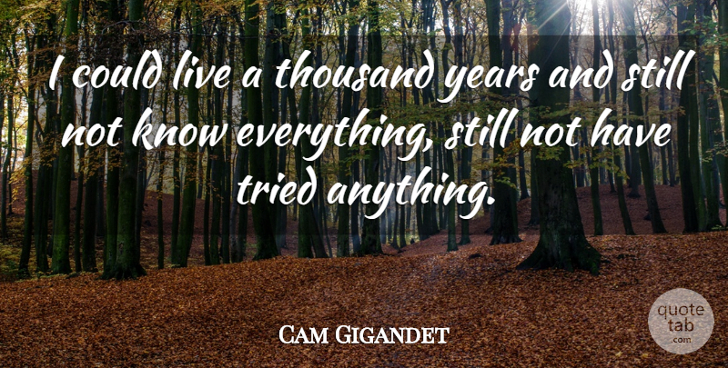 Cam Gigandet Quote About Years, Thousand, Stills: I Could Live A Thousand...