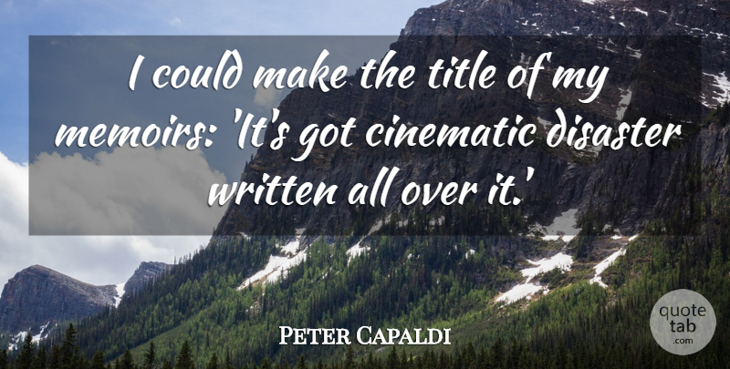 Peter Capaldi Quote About Cinematic, Written: I Could Make The Title...
