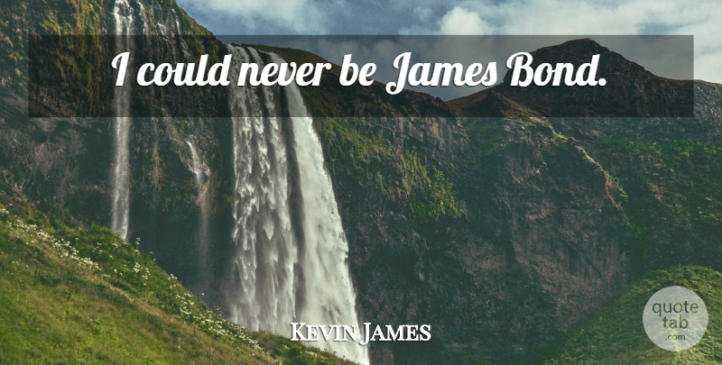 Kevin James Quote About undefined: I Could Never Be James...