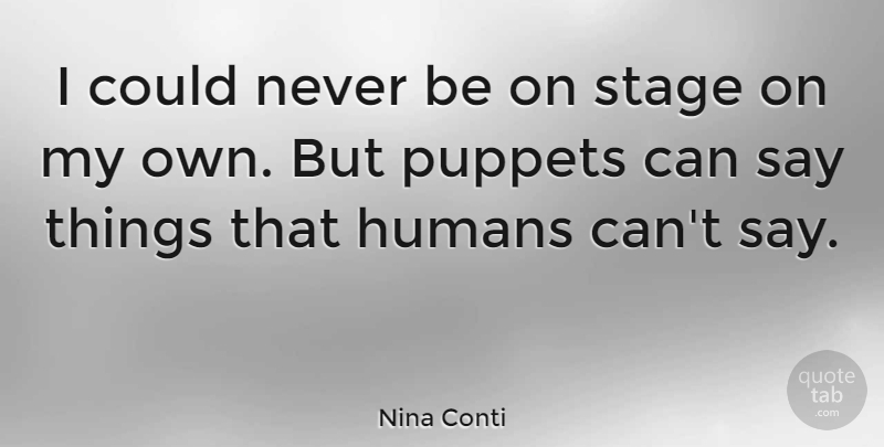 Nina Conti Quote About Puppets, Stage, Humans: I Could Never Be On...