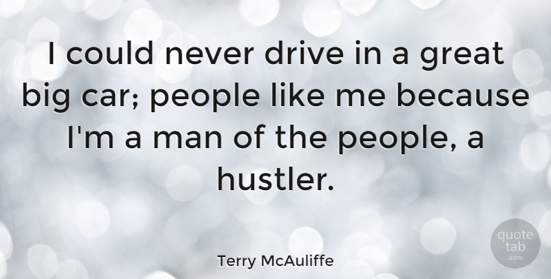 Terry McAuliffe Quote About Car, Great, Man, People: I Could Never Drive In...