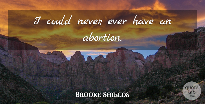 Brooke Shields Quote About Abortion: I Could Never Ever Have...