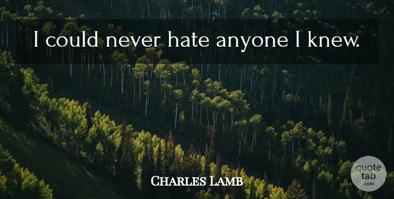 Charles Lamb Quote About Hate: I Could Never Hate Anyone...