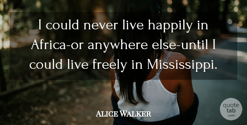 Alice Walker Quote About Justice, Social Justice, Live Free: I Could Never Live Happily...