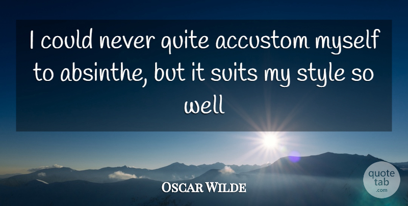 Oscar Wilde Quote About Style, Never Quit, Suits: I Could Never Quite Accustom...