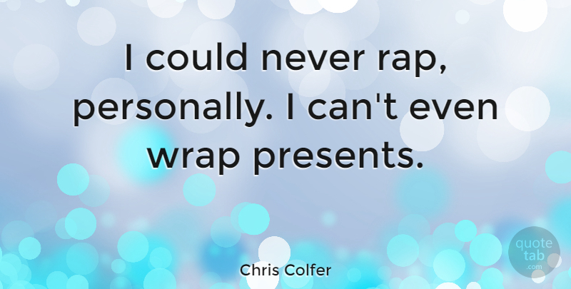 Chris Colfer Quote About Rap, I Can, Wraps: I Could Never Rap Personally...