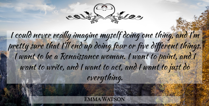 Emma Watson Quote About Five, Four, Sure: I Could Never Really Imagine...