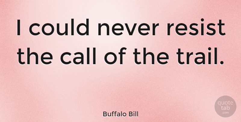 Buffalo Bill Quote About Trails, Walking: I Could Never Resist The...