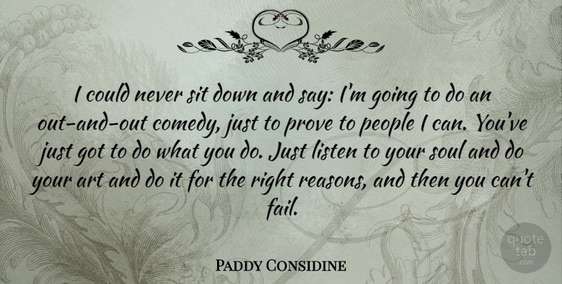 Paddy Considine Quote About Art, People, Soul: I Could Never Sit Down...