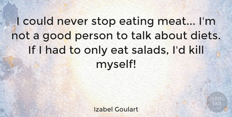 Izabel Goulart Quote About Salad, Meat, Good Person: I Could Never Stop Eating...