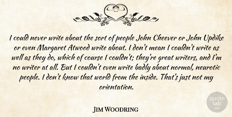 Jim Woodring Quote About Writing, Mean, People: I Could Never Write About...
