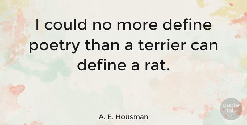 A. E. Housman Quote About Poetry, Rats, Terriers: I Could No More Define...