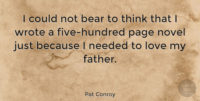 Pat Conroy Quote About Bear, Love, Needed, Novel, Page: I Could Not Bear To...
