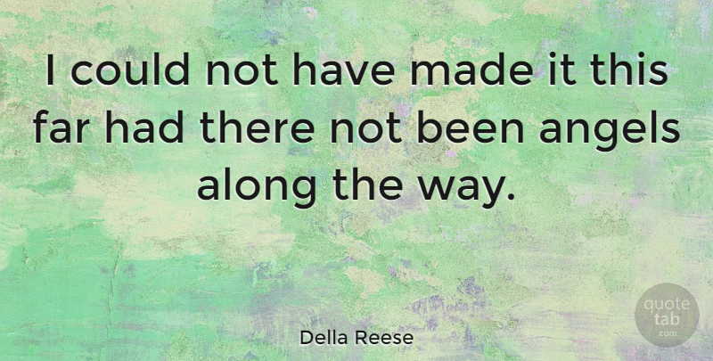 Della Reese Quote About Angel, Way, Made: I Could Not Have Made...
