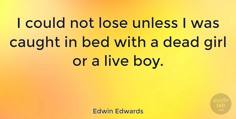 Edwin Edwards Quote About Girl, Boys, Bed: I Could Not Lose Unless...