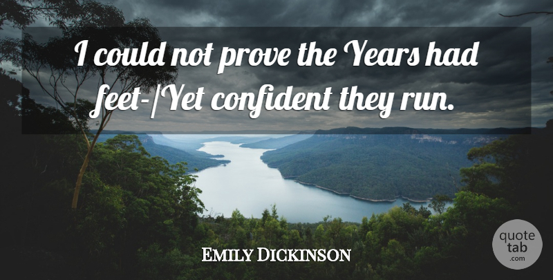 Emily Dickinson Quote About Running, Feet, Years: I Could Not Prove The...