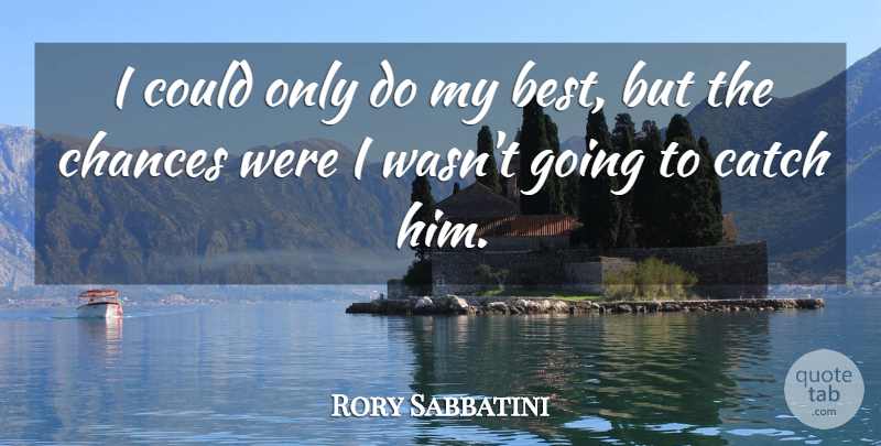 Rory Sabbatini Quote About Catch, Chances: I Could Only Do My...