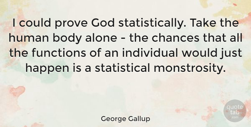 George Gallup Quote About Alone, American Businessman, Body, Chances, Functions: I Could Prove God Statistically...