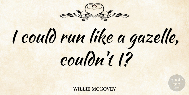 Willie McCovey Quote About Running, Gazelles: I Could Run Like A...