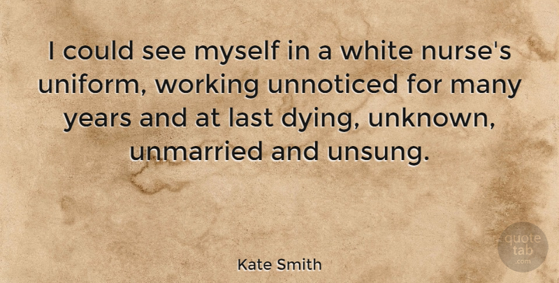 Kate Smith Quote About Years, White, Nurse: I Could See Myself In...