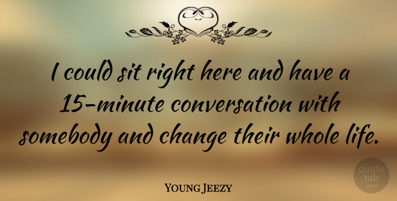 Young Jeezy Quote About Conversation, Minutes, Whole Life: I Could Sit Right Here...
