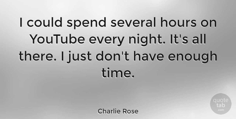 Charlie Rose Quote About Hours, Several, Time, Youtube: I Could Spend Several Hours...
