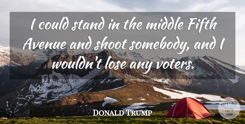 Donald Trump Quote About Fifth Avenue, Voters, Middle: I Could Stand In The...