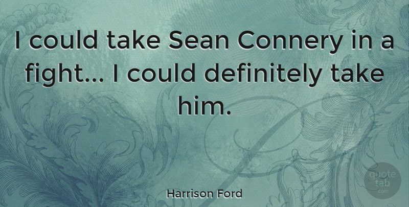 Harrison Ford Quote About Funny, Fighting, Sean: I Could Take Sean Connery...