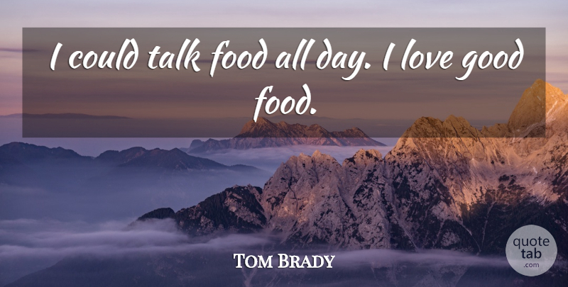 Tom Brady Quote About Food, Good Day, Fidgeting: I Could Talk Food All...