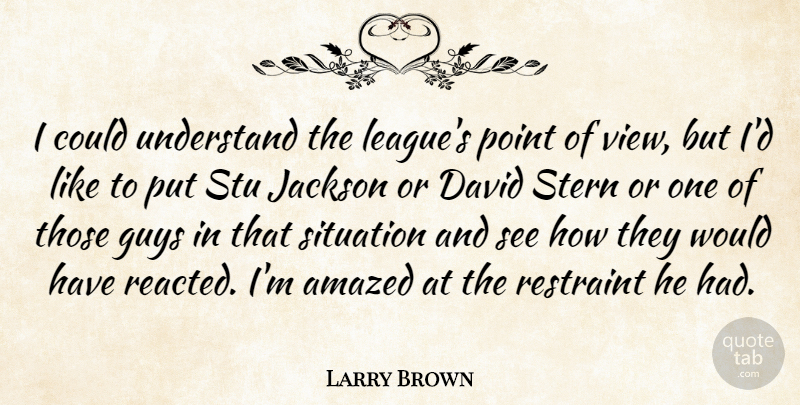 Larry Brown Quote About Amazed, David, Guys, Jackson, Point: I Could Understand The Leagues...