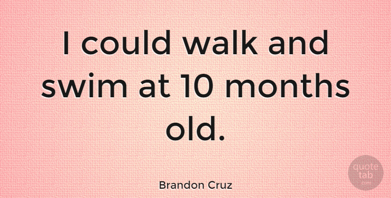 Brandon Cruz Quote About Swim, Months, Walks: I Could Walk And Swim...