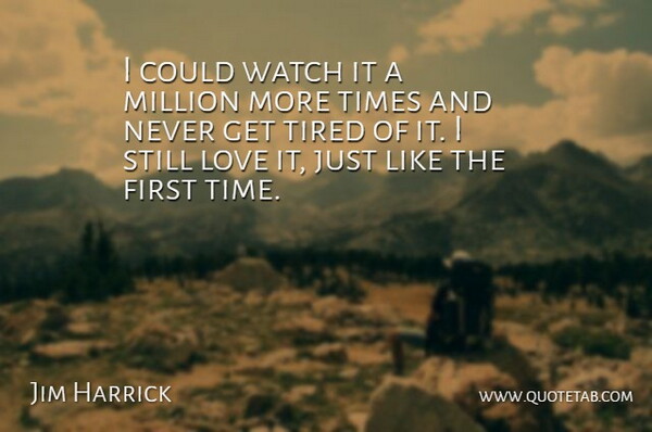 Jim Harrick Quote About Love, Million, Tired, Watch: I Could Watch It A...
