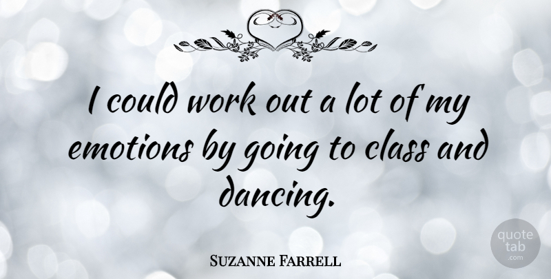 Suzanne Farrell Quote About Class, Dancing, Work Out: I Could Work Out A...