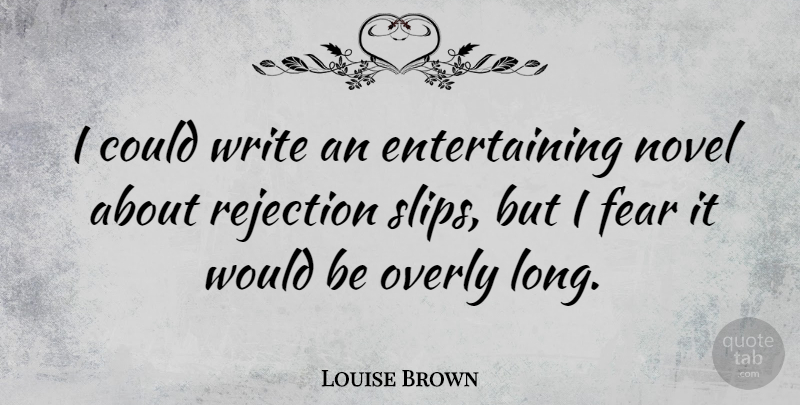 Louise Brown Quote About Writing, Long, Rejection: I Could Write An Entertaining...