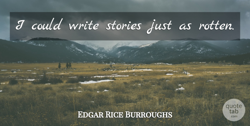 Edgar Rice Burroughs Quote About Writing, Rotten, Stories: I Could Write Stories Just...