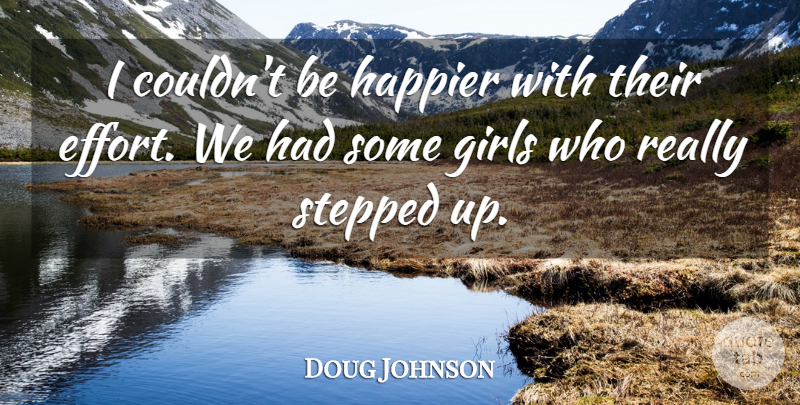 Doug Johnson Quote About Girls, Happier, Stepped: I Couldnt Be Happier With...