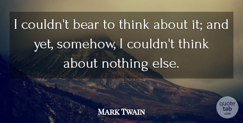 Mark Twain Quote About Thinking, Bears: I Couldnt Bear To Think...