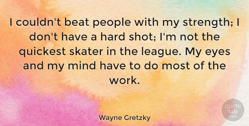 Wayne Gretzky Quote About Eye, League, People: I Couldnt Beat People With...