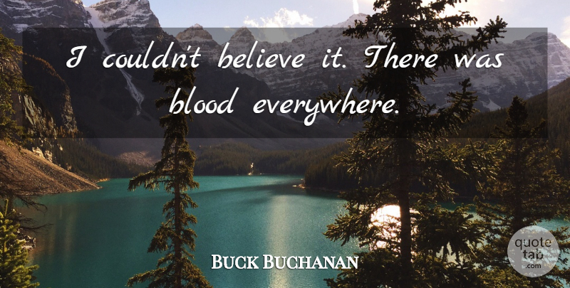 Buck Buchanan Quote About Believe, Blood: I Couldnt Believe It There...