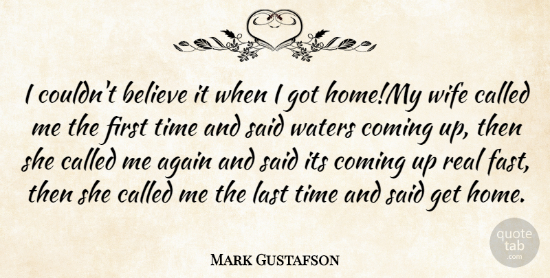 Mark Gustafson Quote About Again, Believe, Coming, Home, Last: I Couldnt Believe It When...