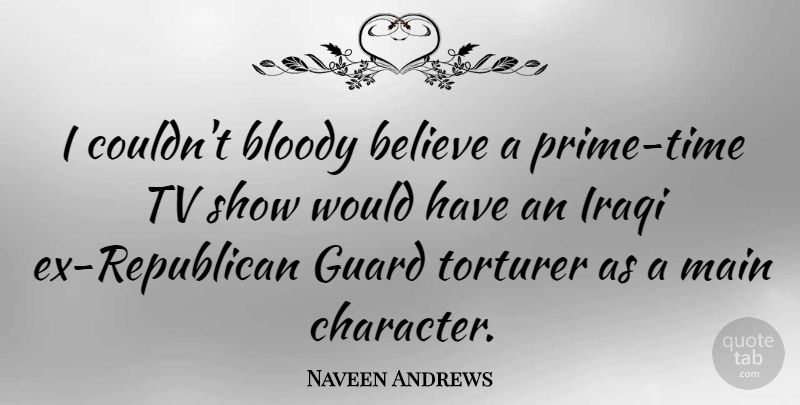 Naveen Andrews Quote About Believe, Guard, Iraqi, Main: I Couldnt Bloody Believe A...