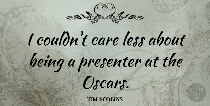 Tim Robbins Quote About Oscars, Care, Presenter: I Couldnt Care Less About...