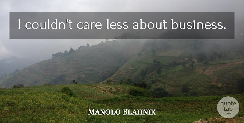 Manolo Blahnik Quote About Care: I Couldnt Care Less About...