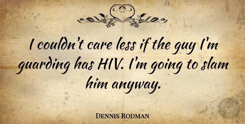Dennis Rodman Quote About Basketball, Guy, Care: I Couldnt Care Less If...