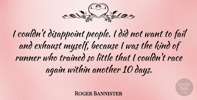 Roger Bannister Quote About Athlete, Race, People: I Couldnt Disappoint People I...