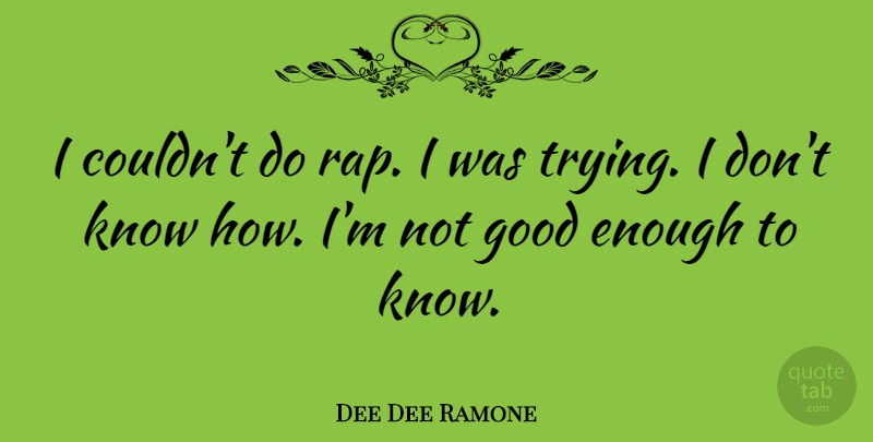 Dee Dee Ramone Quote About Rap, Not Good Enough, Trying: I Couldnt Do Rap I...