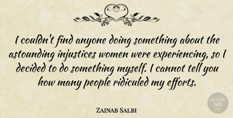 Zainab Salbi Quote About Astounding, Decided, Injustices, People, Ridiculed: I Couldnt Find Anyone Doing...
