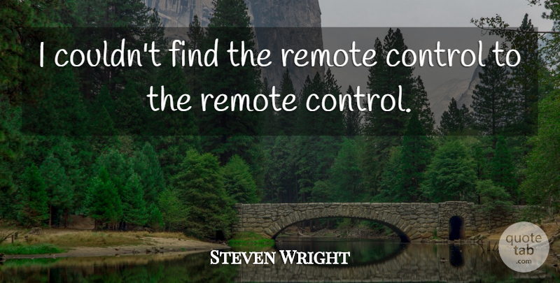 Steven Wright Quote About Funny, Humor, Remote Control: I Couldnt Find The Remote...